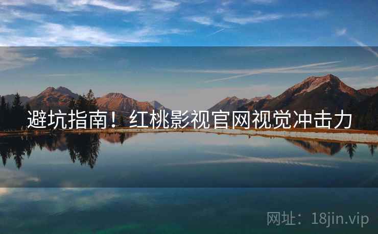 避坑指南！红桃影视官网视觉冲击力