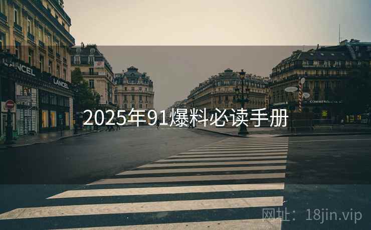 2025年91爆料必读手册