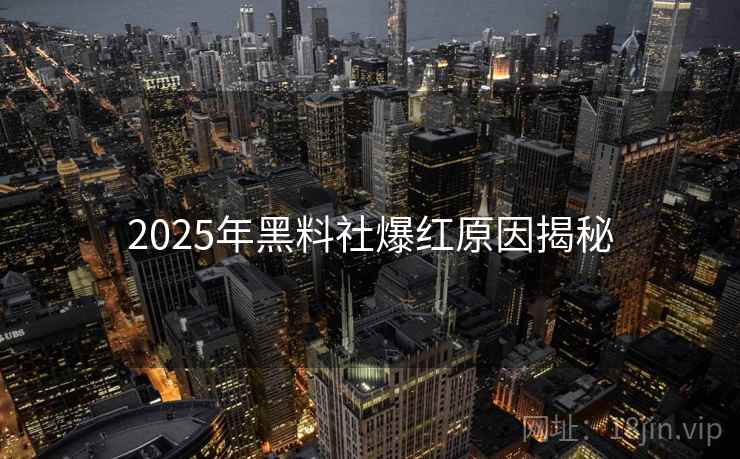 2025年黑料社爆红原因揭秘