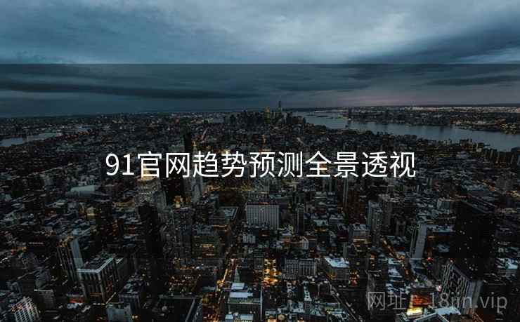 91官网趋势预测全景透视